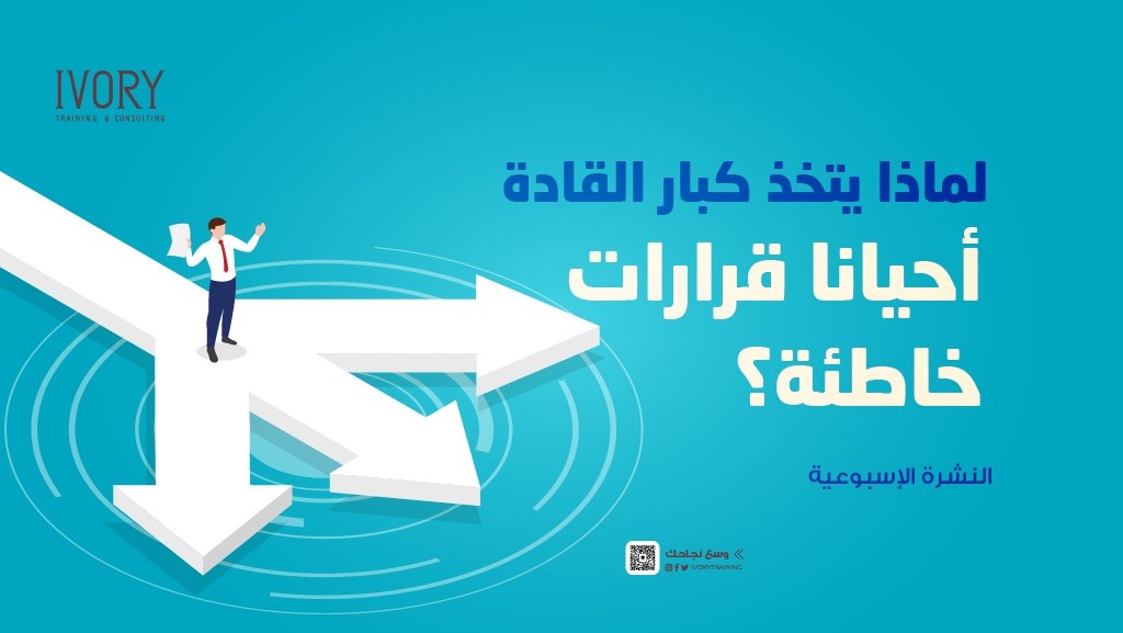 لماذا يتخذ كبار القادة أحيانا قرارات خاطئة؟