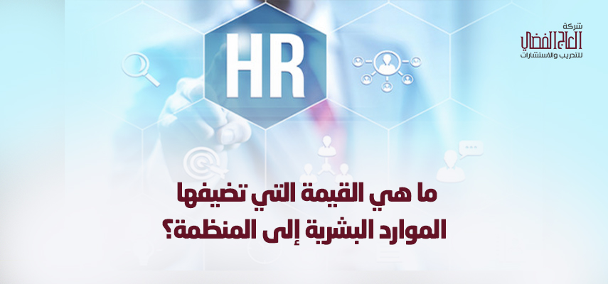 ما هي القيمة التي تضيفها الموارد البشرية إلى المنظمة؟